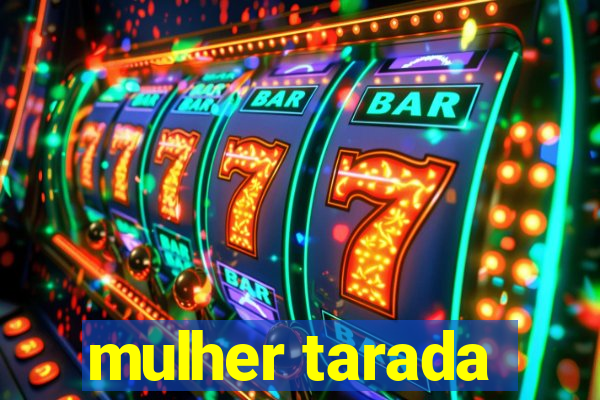 mulher tarada